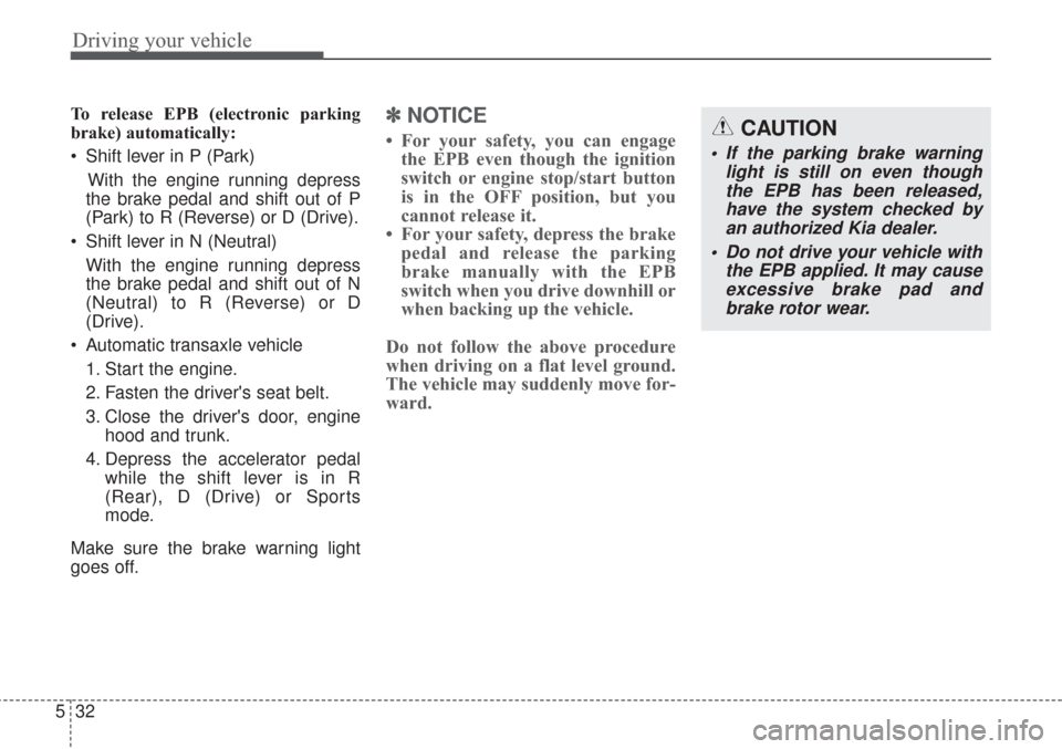 KIA Sorento 2017 3.G User Guide Driving your vehicle
32
5
To release EPB (electronic parking
brake) automatically:
Shift lever in P (Park)
With the engine running depress
the brake pedal and shift out of P
(Park) to R (Reverse) or KIA Sorento 2017 3.G User Guide Driving your vehicle
32
5
To release EPB (electronic parking
brake) automatically:
Shift lever in P (Park)
With the engine running depress
the brake pedal and shift out of P
(Park) to R (Reverse) or