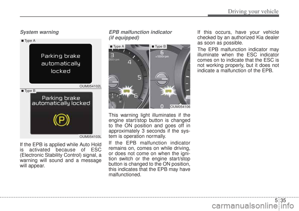 KIA Sorento 2017 3.G Service Manual 535
Driving your vehicle
System warning
If the EPB is applied while Auto Hold
is activated because of ESC
(Electronic Stability Control) signal, a
warning will sound and a message
will appear.
EPB mal KIA Sorento 2017 3.G Service Manual 535
Driving your vehicle
System warning
If the EPB is applied while Auto Hold
is activated because of ESC
(Electronic Stability Control) signal, a
warning will sound and a message
will appear.
EPB mal