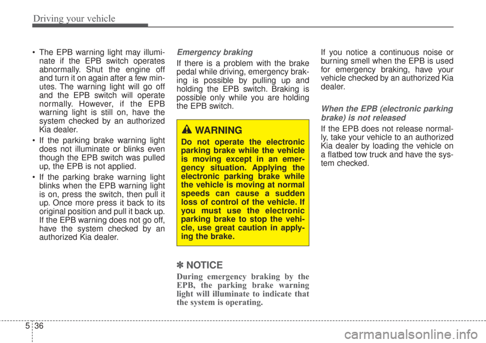 KIA Sorento 2017 3.G User Guide Driving your vehicle
36
5
The EPB warning light may illumi-
nate if the EPB switch operates
abnormally. Shut the engine off
and turn it on again after a few min-
utes. The warning light will go off
a KIA Sorento 2017 3.G User Guide Driving your vehicle
36
5
The EPB warning light may illumi-
nate if the EPB switch operates
abnormally. Shut the engine off
and turn it on again after a few min-
utes. The warning light will go off
a
