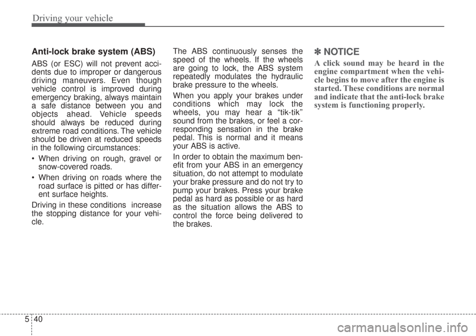 KIA Sorento 2017 3.G Service Manual Driving your vehicle
40
5
Anti-lock brake system (ABS)
ABS (or ESC) will not prevent acci-
dents due to improper or dangerous
driving maneuvers. Even though
vehicle control is improved during
emergenc KIA Sorento 2017 3.G Service Manual Driving your vehicle
40
5
Anti-lock brake system (ABS)
ABS (or ESC) will not prevent acci-
dents due to improper or dangerous
driving maneuvers. Even though
vehicle control is improved during
emergenc