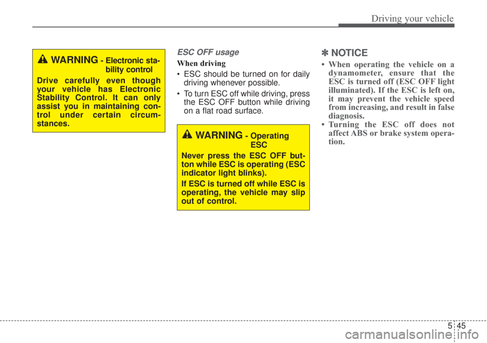 KIA Sorento 2017 3.G Workshop Manual 545
Driving your vehicle
ESC OFF usage
When driving
ESC should be turned on for dailydriving whenever possible.
To turn ESC off while driving, press the ESC OFF button while driving
on a flat road s KIA Sorento 2017 3.G Workshop Manual 545
Driving your vehicle
ESC OFF usage
When driving
ESC should be turned on for dailydriving whenever possible.
To turn ESC off while driving, press the ESC OFF button while driving
on a flat road s