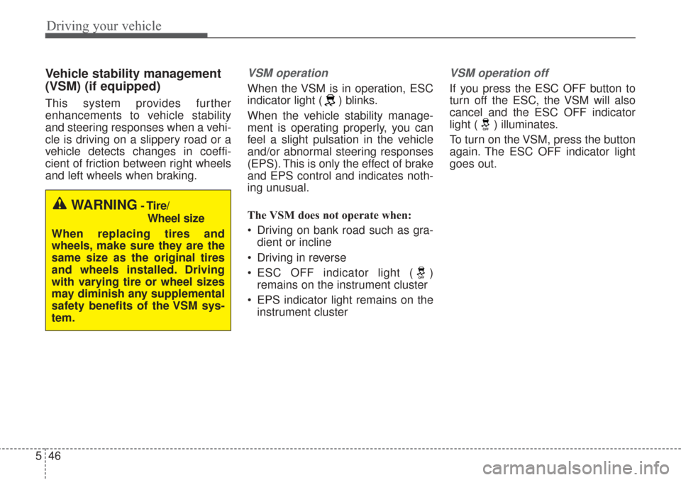 KIA Sorento 2017 3.G Owners Manual Driving your vehicle
46
5
Vehicle stability management
(VSM) (if equipped)
This system provides further
enhancements to vehicle stability
and steering responses when a vehi-
cle is driving on a slippe