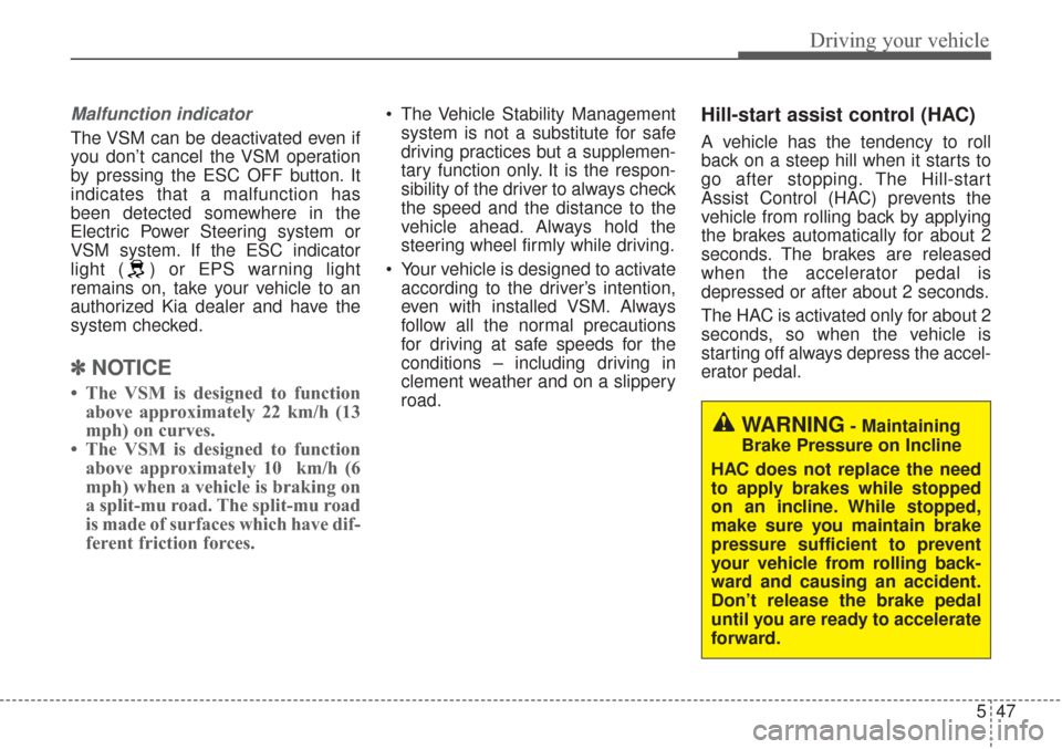 KIA Sorento 2017 3.G User Guide 547
Driving your vehicle
Malfunction indicator
The VSM can be deactivated even if
you don’t cancel the VSM operation
by pressing the ESC OFF button. It
indicates that a malfunction has
been detected