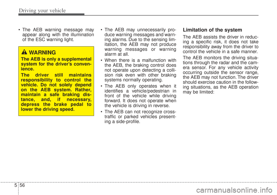 KIA Sorento 2017 3.G Owners Manual Driving your vehicle
56
5
 The AEB warning message may
appear along with the illumination
of the ESC warning light.  The AEB may unnecessarily pro-
duce warning messages and warn-
ing alarms. Due to t