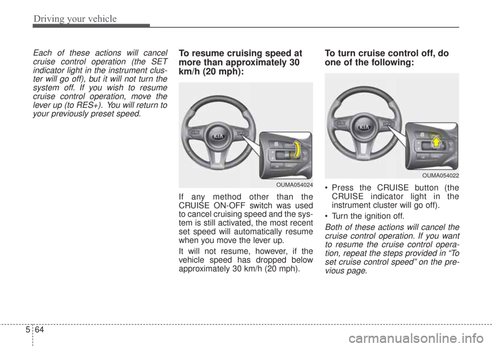 KIA Sorento 2017 3.G Workshop Manual Driving your vehicle
64
5
Each of these actions will cancel
cruise control operation (the SETindicator light in the instrument clus-ter will go off), but it will not turn thesystem off. If you wish to KIA Sorento 2017 3.G Workshop Manual Driving your vehicle
64
5
Each of these actions will cancel
cruise control operation (the SETindicator light in the instrument clus-ter will go off), but it will not turn thesystem off. If you wish to
