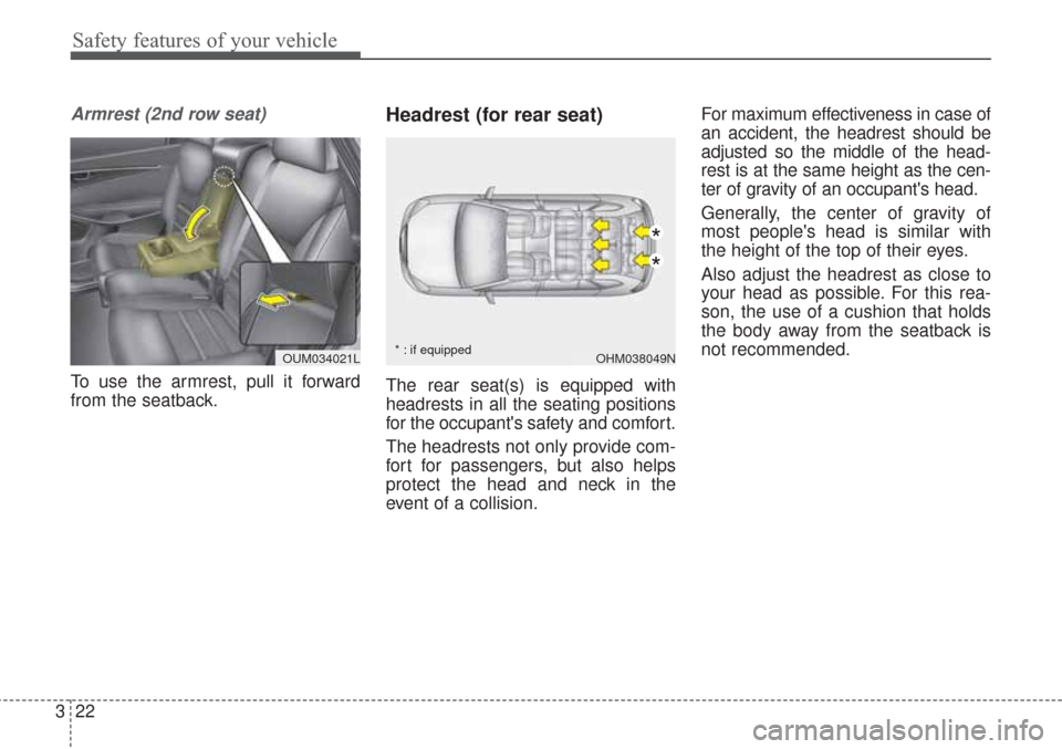 KIA Sorento 2017 3.G Owners Manual Safety features of your vehicle
22
3
Armrest (2nd row seat)
To use the armrest, pull it forward
from the seatback.
Headrest (for rear seat) 
The rear seat(s) is equipped with
headrests in all the seat