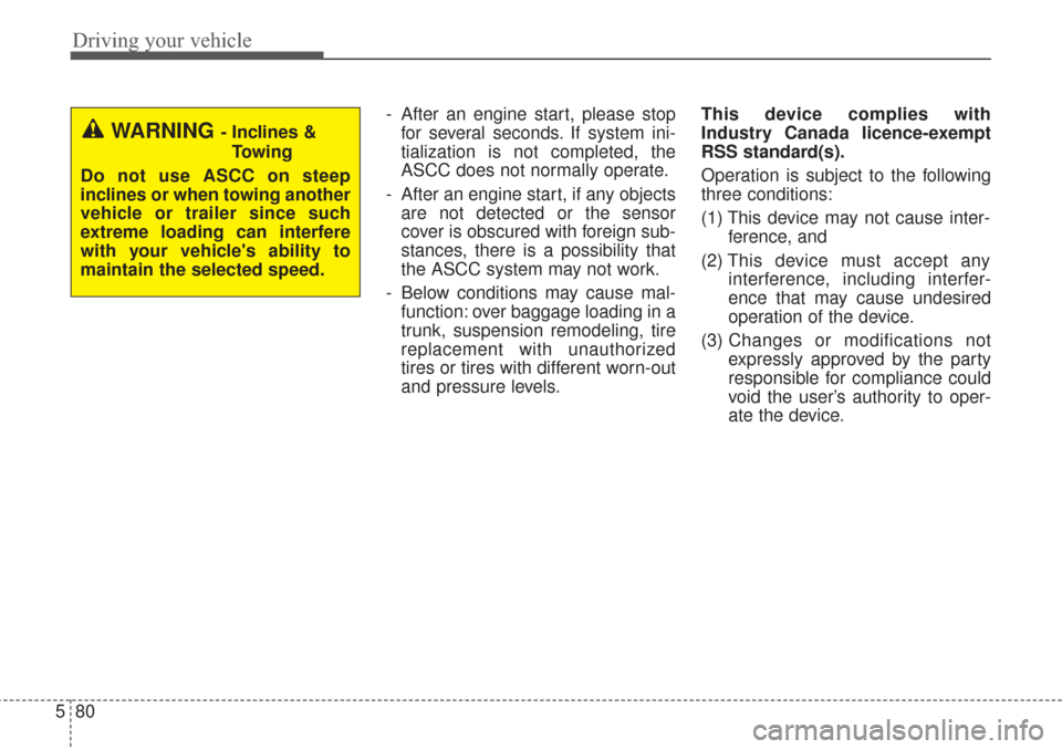 KIA Sorento 2017 3.G Owners Manual Driving your vehicle
80
5
- After an engine start, please stop
for several seconds. If system ini-
tialization is not completed, the
ASCC does not normally operate.
- After an engine start, if any obj