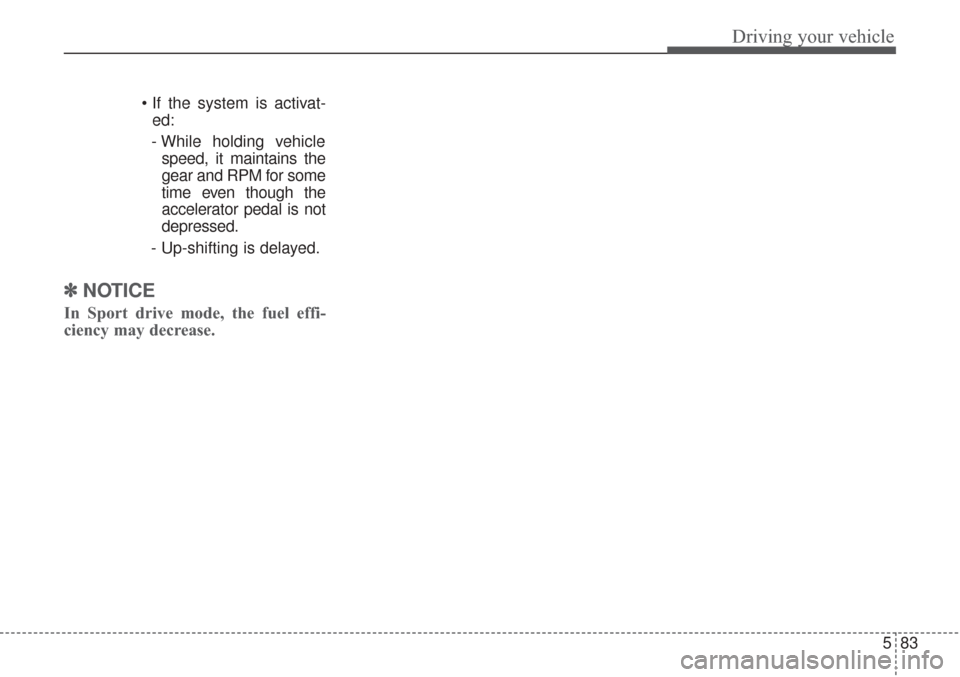 KIA Sorento 2017 3.G Owners Manual 583
Driving your vehicle
ed:
- While holding vehicle speed, it maintains the
gear and RPM for some
time even though the
accelerator pedal is not
depressed.
- Up-shifting is delayed.
✽ ✽
NOTICE KIA Sorento 2017 3.G Owners Manual 583
Driving your vehicle
ed:
- While holding vehicle speed, it maintains the
gear and RPM for some
time even though the
accelerator pedal is not
depressed.
- Up-shifting is delayed.
✽ ✽
NOTICE