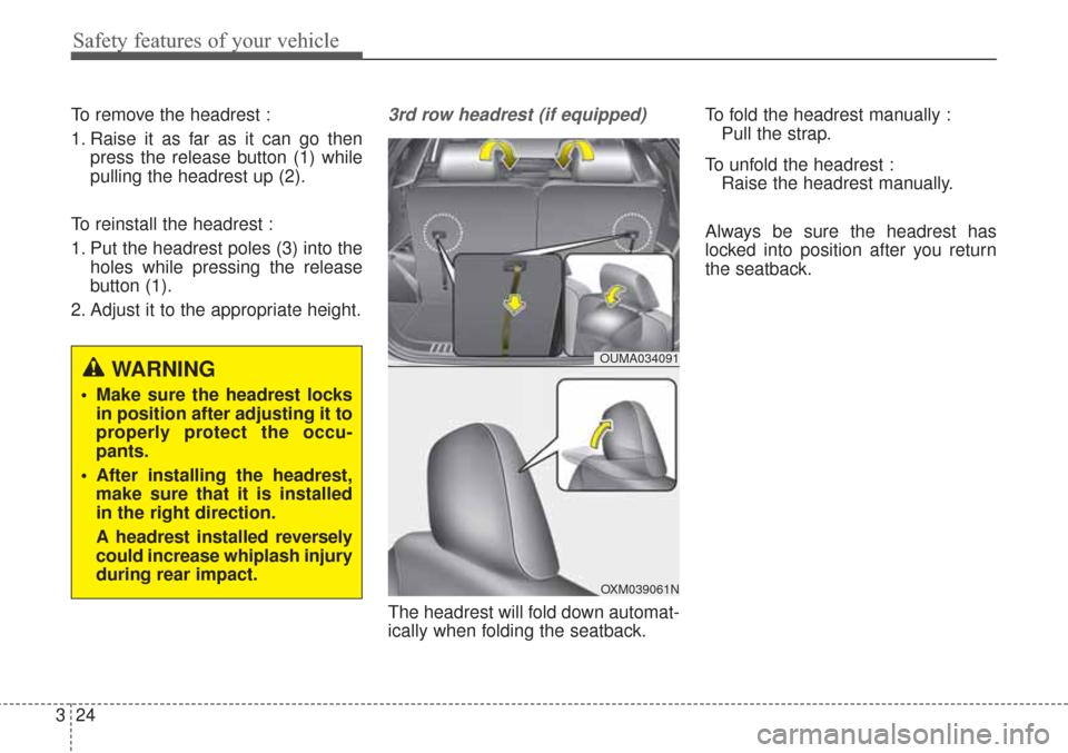 KIA Sorento 2017 3.G User Guide Safety features of your vehicle
24
3
To remove the headrest :
1. Raise it as far as it can go then
press the release button (1) while
pulling the headrest up (2).
To reinstall the headrest :
1. Put th