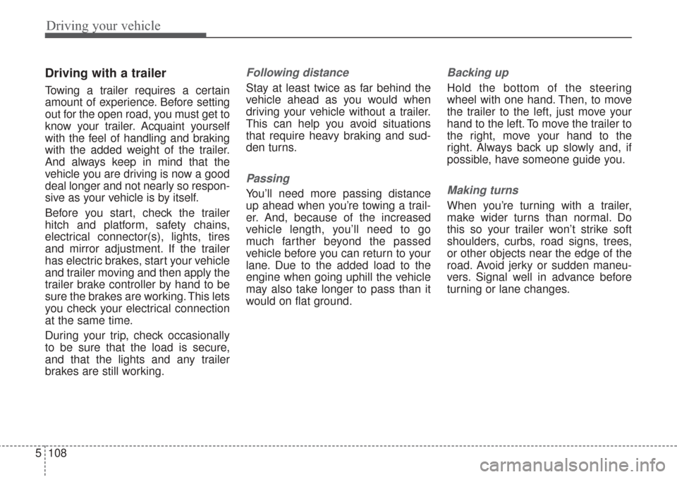 KIA Sorento 2017 3.G Owners Manual Driving your vehicle
108
5
Driving with a trailer  
Towing a trailer requires a certain
amount of experience. Before setting
out for the open road, you must get to
know your trailer. Acquaint yourself