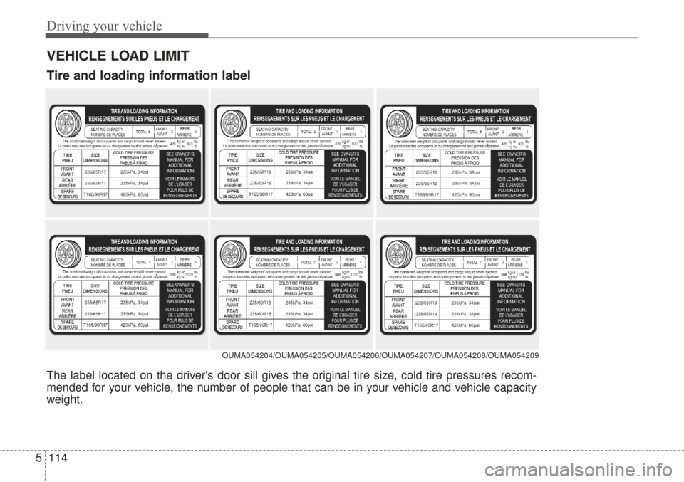 KIA Sorento 2017 3.G Owners Manual Driving your vehicle
114
5
VEHICLE LOAD LIMIT
The label located on the drivers door sill gives the original tire size, cold tire pressures recom-
mended for your vehicle, the number of people that ca