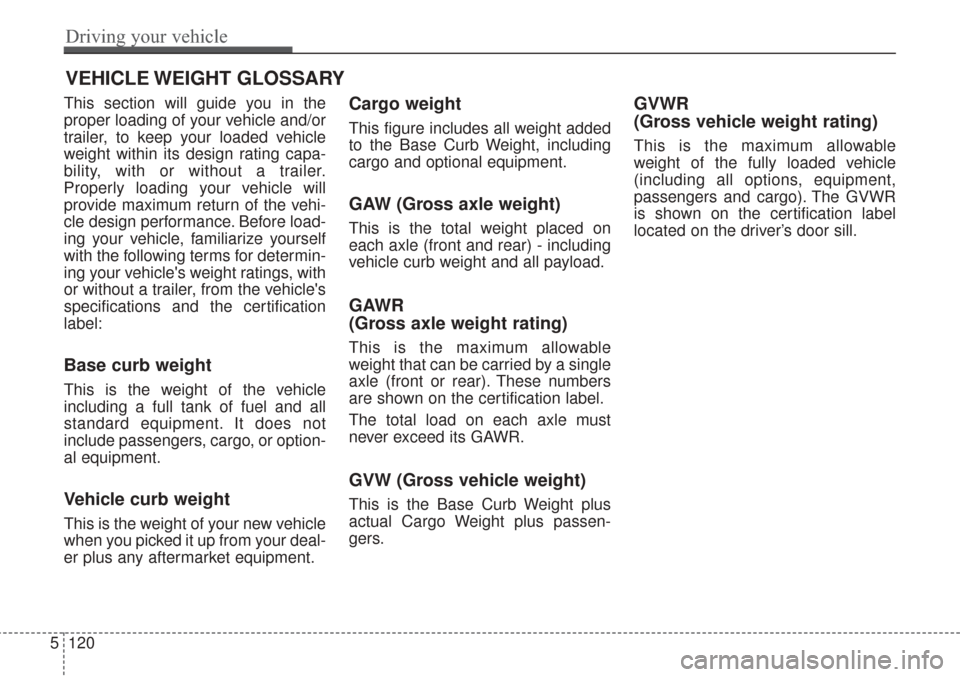 KIA Sorento 2017 3.G Owners Manual This section will guide you in the
proper loading of your vehicle and/or
trailer, to keep your loaded vehicle
weight within its design rating capa-
bility, with or without a trailer.
Properly loading 