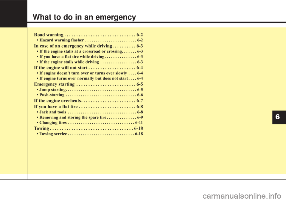 KIA Sorento 2017 3.G Owners Manual What to do in an emergency
Road warning . . . . . . . . . . . . . . . . . . . . . . . . . . . . . . 6-2
• Hazard warning flasher . . . . . . . . . . . . . . . . . . . . . . . . 6-2
In case of an eme