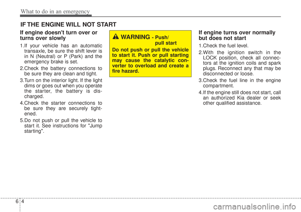 KIA Sorento 2017 3.G Owners Manual What to do in an emergency
46
IF THE ENGINE WILL NOT START
If engine doesnt turn over or
turns over slowly
1.If your vehicle has an automatictransaxle, be sure the shift lever is
in N (Neutral) or P 