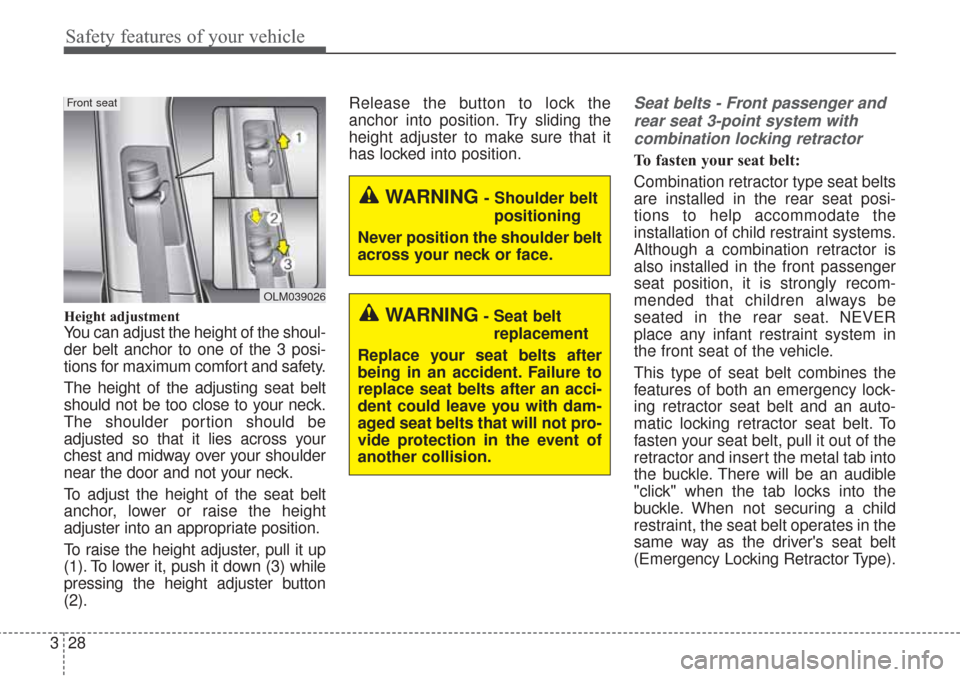 KIA Sorento 2017 3.G User Guide Safety features of your vehicle
28
3
Height adjustment
You can adjust the height of the shoul-
der belt anchor to one of the 3 posi-
tions for maximum comfort and safety.
The height of the adjusting s