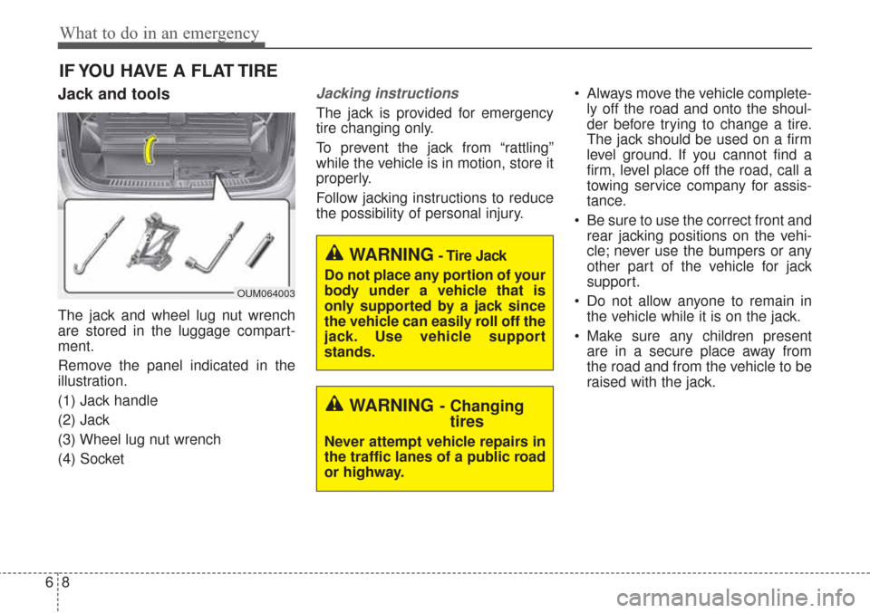 KIA Sorento 2017 3.G User Guide What to do in an emergency
86
IF YOU HAVE A FLAT TIRE
Jack and tools
The jack and wheel lug nut wrench
are stored in the luggage compart-
ment.
Remove the panel indicated in the
illustration.
(1) Jack