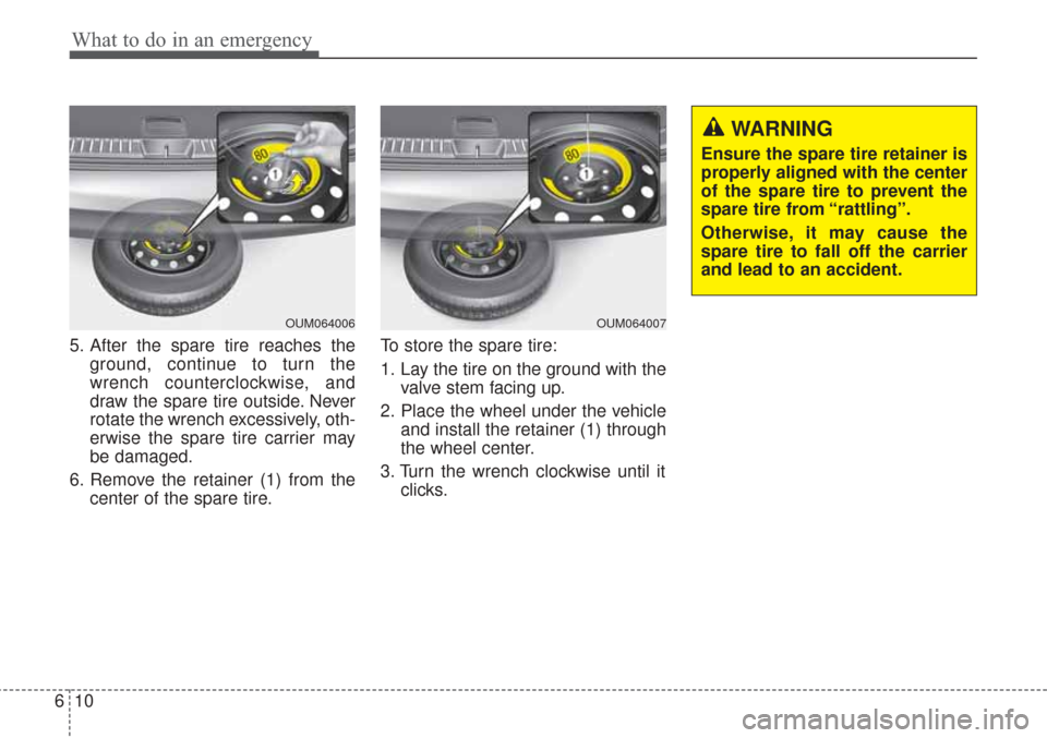 KIA Sorento 2017 3.G Owners Manual What to do in an emergency
10
6
5. After the spare tire reaches the
ground, continue to turn the
wrench counterclockwise, and
draw the spare tire outside. Never
rotate the wrench excessively, oth-
erw KIA Sorento 2017 3.G Owners Manual What to do in an emergency
10
6
5. After the spare tire reaches the
ground, continue to turn the
wrench counterclockwise, and
draw the spare tire outside. Never
rotate the wrench excessively, oth-
erw