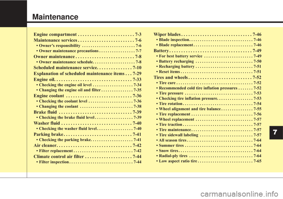 KIA Sorento 2017 3.G Service Manual Maintenance
Engine compartment . . . . . . . . . . . . . . . . . . . . . . . . 7-3
Maintenance services . . . . . . . . . . . . . . . . . . . . . . . . 7-6
• Owner’s responsibility . . . . . . . .