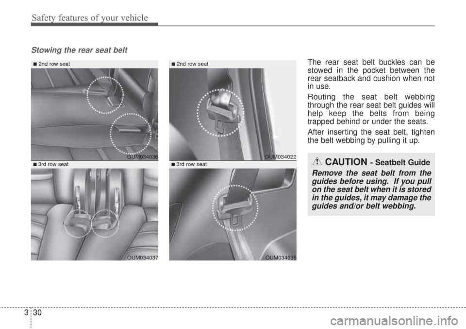 KIA Sorento 2017 3.G Owners Manual Safety features of your vehicle
30
3
Stowing the rear seat belt 
The rear seat belt buckles can be
stowed in the pocket between the
rear seatback and cushion when not
in use.
Routing the seat belt web