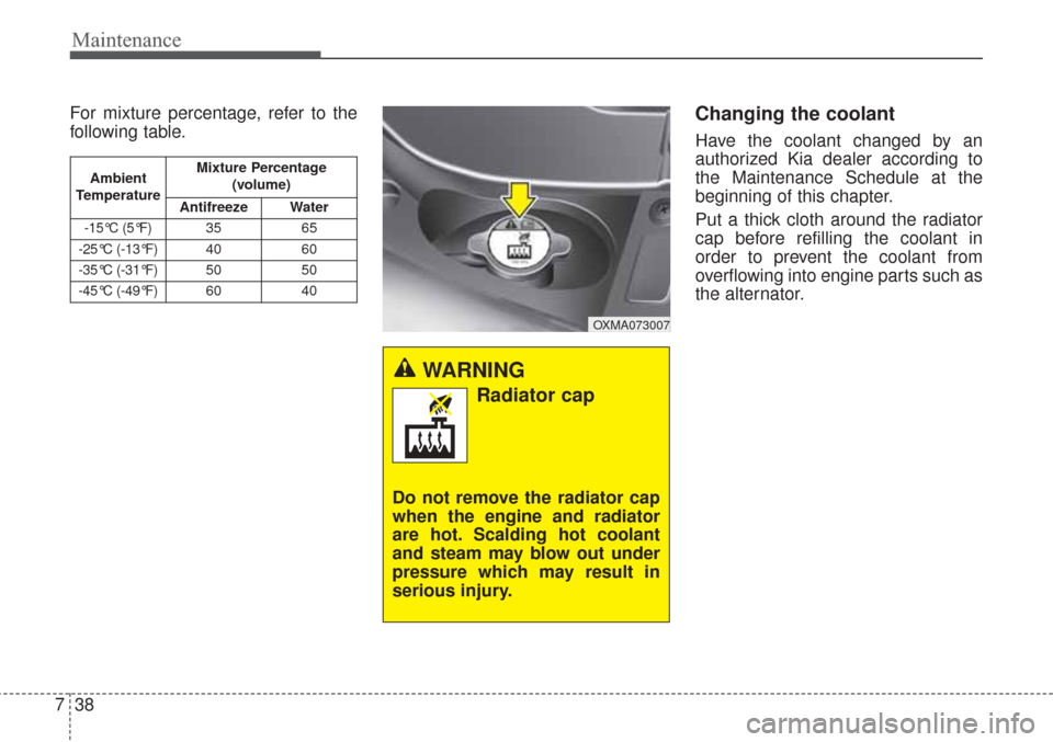 KIA Sorento 2017 3.G Owners Manual Maintenance
38
7
For mixture percentage, refer to the
following table.Changing the coolant
Have the coolant changed by an
authorized Kia dealer according to
the Maintenance Schedule at the
beginning o KIA Sorento 2017 3.G Owners Manual Maintenance
38
7
For mixture percentage, refer to the
following table.Changing the coolant
Have the coolant changed by an
authorized Kia dealer according to
the Maintenance Schedule at the
beginning o