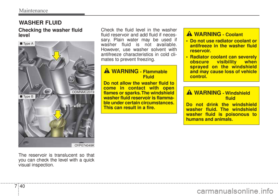 KIA Sorento 2017 3.G Owners Manual Maintenance
40
7
WASHER FLUID
Checking the washer fluid
level
The reservoir is translucent so that
you can check the level with a quick
visual inspection. Check the fluid level in the washer
fluid res