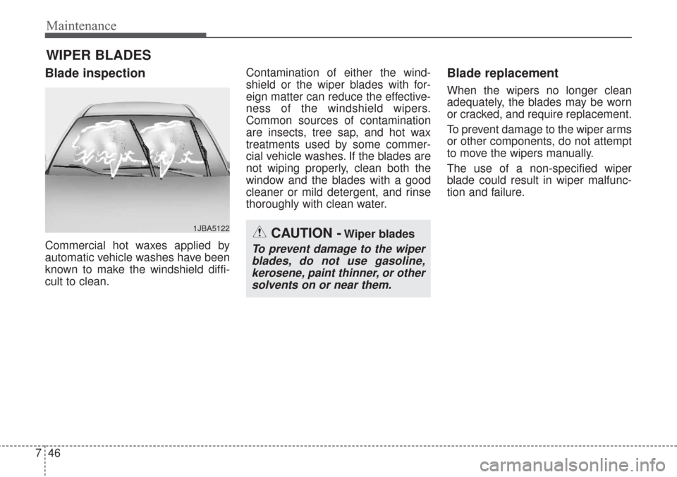 KIA Sorento 2017 3.G Owners Manual Maintenance
46
7
WIPER BLADES 
Blade inspection
Commercial hot waxes applied by
automatic vehicle washes have been
known to make the windshield diffi-
cult to clean. Contamination of either the wind-
