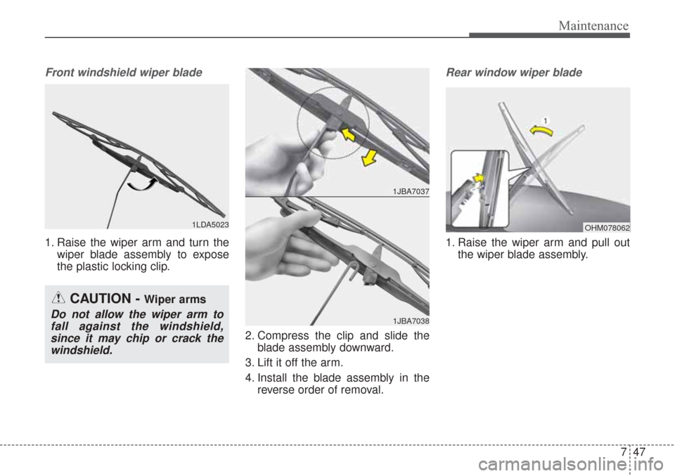 KIA Sorento 2017 3.G Owners Manual 747
Maintenance
Front windshield wiper blade
1. Raise the wiper arm and turn thewiper blade assembly to expose
the plastic locking clip.
2. Compress the clip and slide theblade assembly downward.
3. L