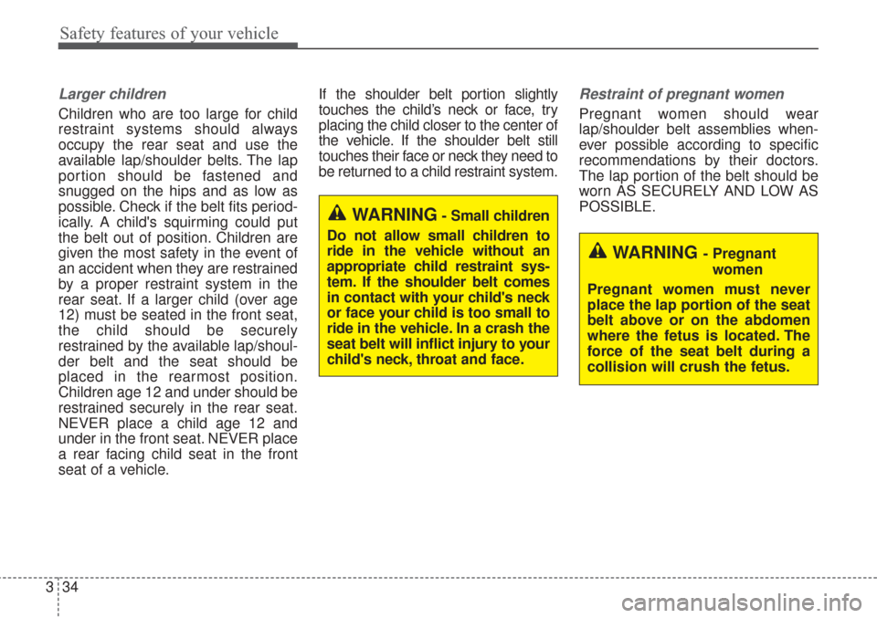 KIA Sorento 2017 3.G Owners Guide Safety features of your vehicle
34
3
Larger children
Children who are too large for child
restraint systems should always
occupy the rear seat and use the
available lap/shoulder belts. The lap
portion