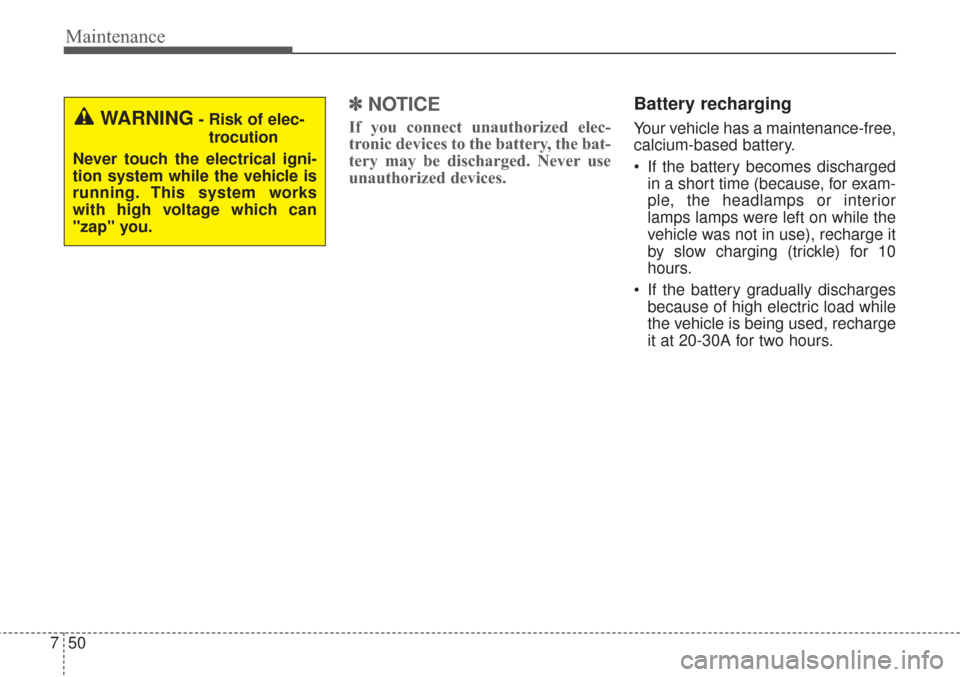 KIA Sorento 2017 3.G Owners Manual Maintenance
50
7
✽ ✽
NOTICE
If you connect unauthorized elec-
tronic devices to the battery, the bat-
tery may be discharged. Never use
unauthorized devices.
Battery recharging
Your vehicle has KIA Sorento 2017 3.G Owners Manual Maintenance
50
7
✽ ✽
NOTICE
If you connect unauthorized elec-
tronic devices to the battery, the bat-
tery may be discharged. Never use
unauthorized devices.
Battery recharging
Your vehicle has