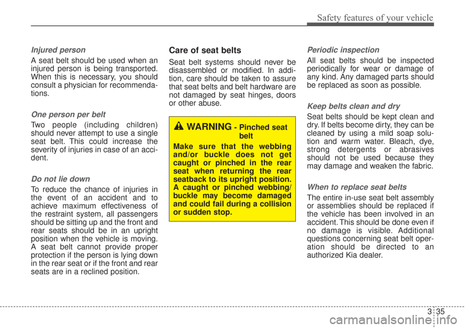 KIA Sorento 2017 3.G Workshop Manual 335
Safety features of your vehicle
Injured person
A seat belt should be used when an
injured person is being transported.
When this is necessary, you should
consult a physician for recommenda-
tions. KIA Sorento 2017 3.G Workshop Manual 335
Safety features of your vehicle
Injured person
A seat belt should be used when an
injured person is being transported.
When this is necessary, you should
consult a physician for recommenda-
tions.