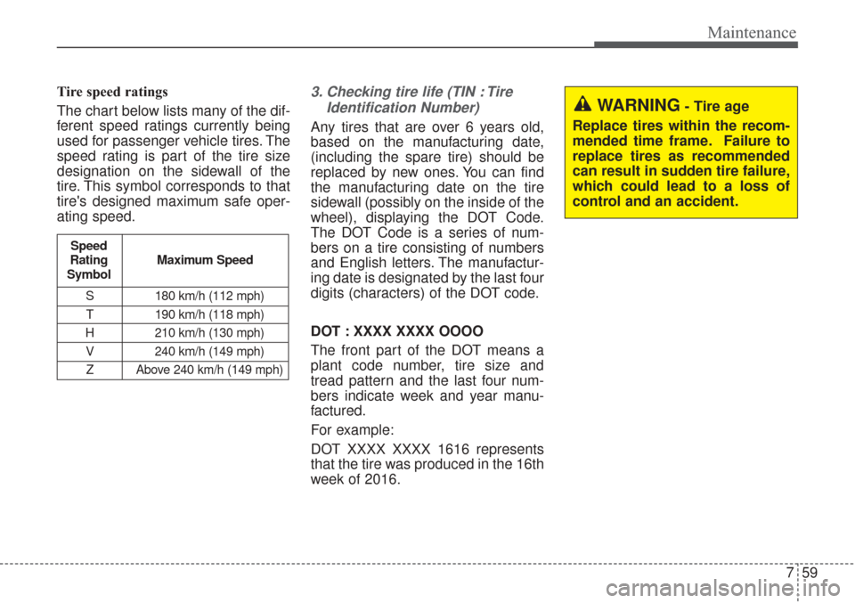 KIA Sorento 2017 3.G Owners Manual 759
Maintenance
Tire speed ratings
The chart below lists many of the dif-
ferent speed ratings currently being
used for passenger vehicle tires. The
speed rating is part of the tire size
designation KIA Sorento 2017 3.G Owners Manual 759
Maintenance
Tire speed ratings
The chart below lists many of the dif-
ferent speed ratings currently being
used for passenger vehicle tires. The
speed rating is part of the tire size
designation