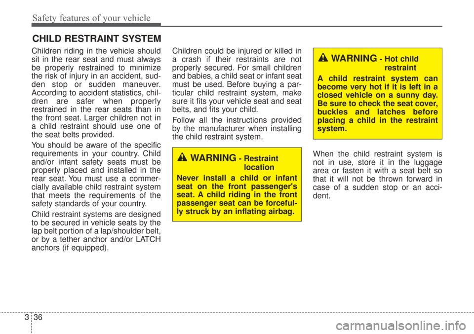 KIA Sorento 2017 3.G Owners Guide Safety features of your vehicle
36
3
CHILD RESTRAINT SYSTEM
Children riding in the vehicle should
sit in the rear seat and must always
be properly restrained to minimize
the risk of injury in an accid