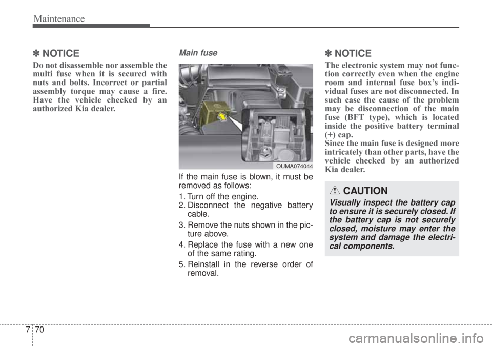 KIA Sorento 2017 3.G Repair Manual Maintenance
70
7
✽ ✽
NOTICE
Do not disassemble nor assemble the
multi fuse when it is secured with
nuts and bolts. Incorrect or partial
assembly torque may cause a fire.
Have the vehicle checked b