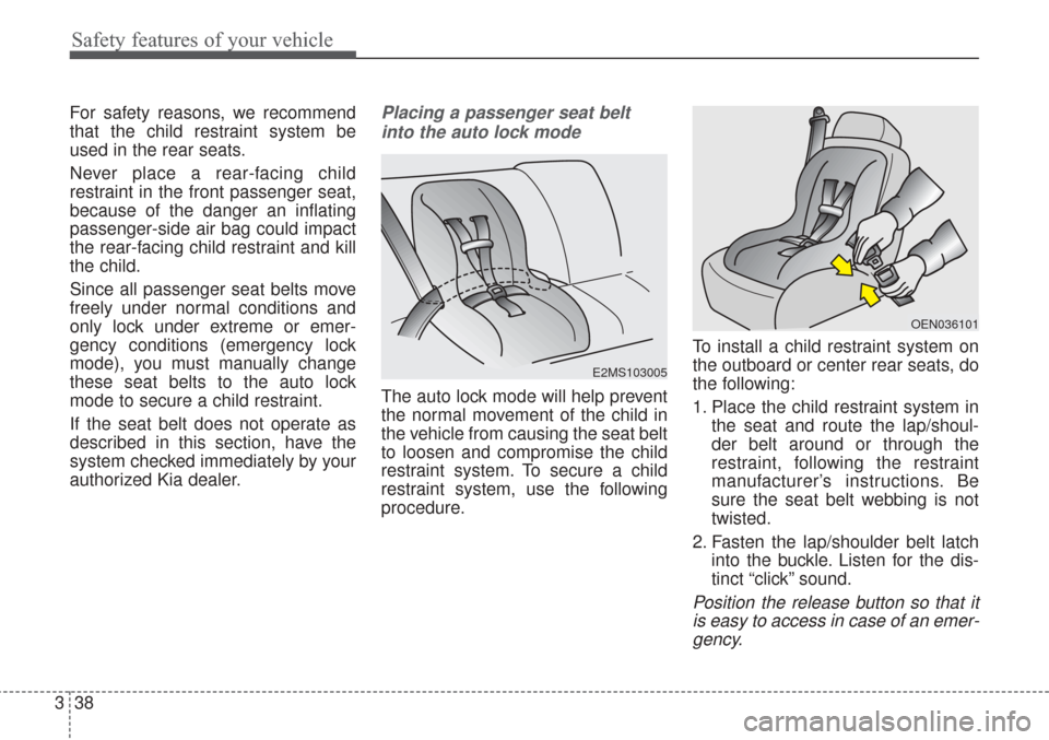 KIA Sorento 2017 3.G Owners Manual Safety features of your vehicle
38
3
For safety reasons, we recommend
that the child restraint system be
used in the rear seats.
Never place a rear-facing child
restraint in the front passenger seat,
