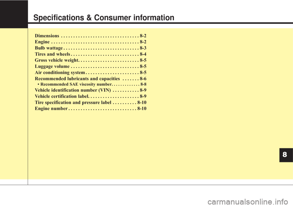 KIA Sorento 2017 3.G Owners Manual Specifications & Consumer information
Dimensions . . . . . . . . . . . . . . . . . . . . . . . . . . . . . . . . 8-2
Engine . . . . . . . . . . . . . . . . . . . . . . . . . . . . . . . . . . . . 8-2
