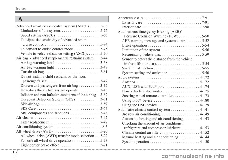 KIA Sorento 2017 3.G User Guide Index
2I
Advanced smart cruise control system (ASCC) . . . . . . 5-65Limitations of the system . . . . . . . . . . . . . . . . . . . . . 5-75
Speed setting (ASCC) . . . . . . . . . . . . . . . . . . .