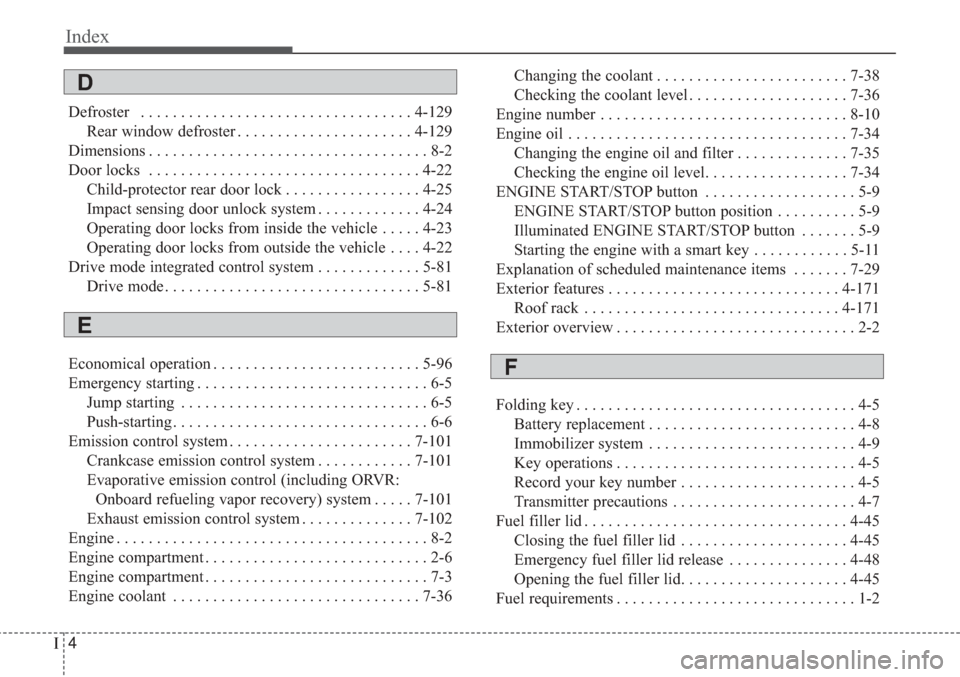 KIA Sorento 2017 3.G Owners Manual Index
4I
Defroster  . . . . . . . . . . . . . . . . . . . . . . . . . . . . . . . . . . 4-12\
9Rear window defroster . . . . . . . . . . . . . . . . . . . . . . 4-129
Dimensions . . . . . . . . . . . 