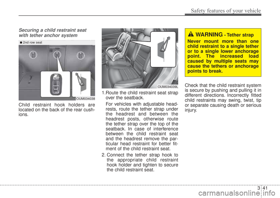 KIA Sorento 2017 3.G Owners Guide 341
Safety features of your vehicle
Securing a child restraint seatwith tether anchor system 
Child restraint hook holders are
located on the back of the rear cush-
ions. 1.Route the child restraint s