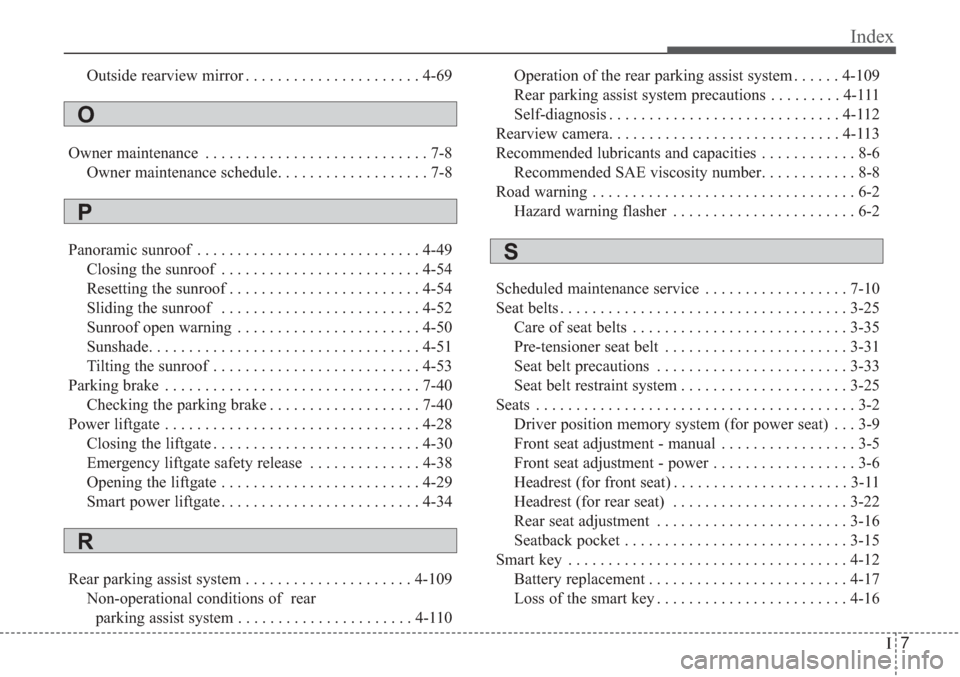 KIA Sorento 2017 3.G Owners Manual I7
Index
Outside rearview mirror . . . . . . . . . . . . . . . . . . . . . . 4-69
Owner maintenance . . . . . . . . . . . . . . . . . . . . . . . . . . . . 7-8 Owner maintenance schedule. . . . . . . 