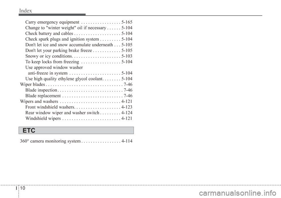KIA Sorento 2017 3.G Owners Manual Index
10I
Carry emergency equipment . . . . . . . . . . . . . . . . . 5-165
Change to "winter weight" oil if necessary . . . . . . 5-104
Check battery and cables . . . . . . . . . . . . . . . . . . . 