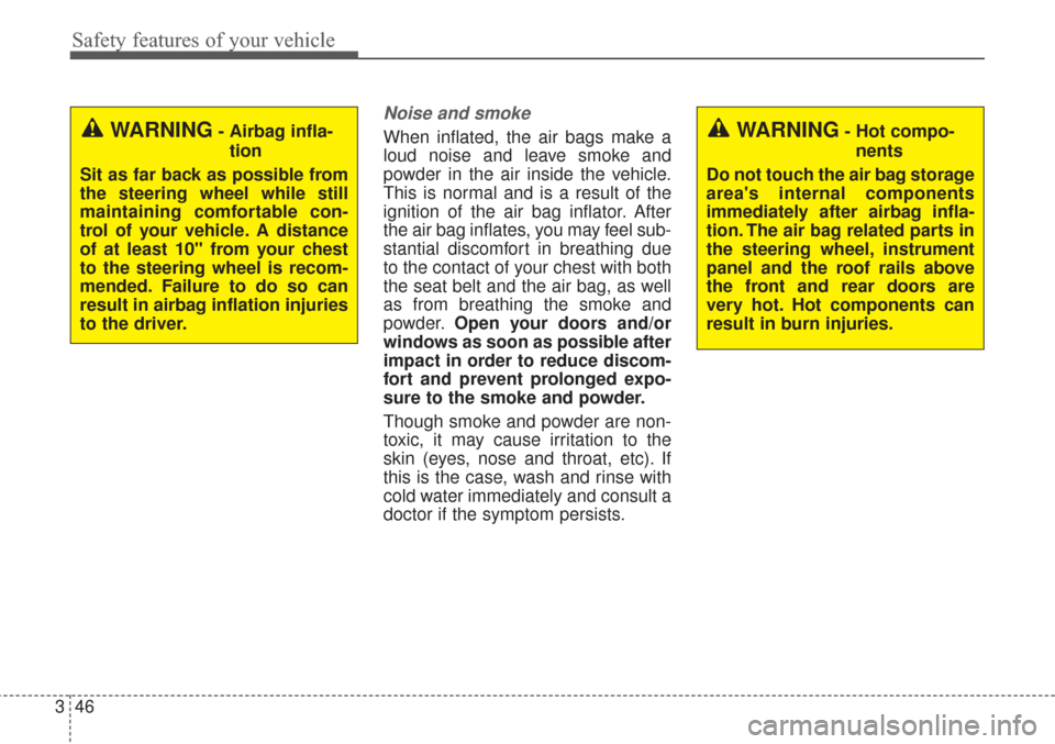KIA Sorento 2017 3.G Owners Manual Safety features of your vehicle
46
3
Noise and smoke
When inflated, the air bags make a
loud noise and leave smoke and
powder in the air inside the vehicle.
This is normal and is a result of the
ignit KIA Sorento 2017 3.G Owners Manual Safety features of your vehicle
46
3
Noise and smoke
When inflated, the air bags make a
loud noise and leave smoke and
powder in the air inside the vehicle.
This is normal and is a result of the
ignit