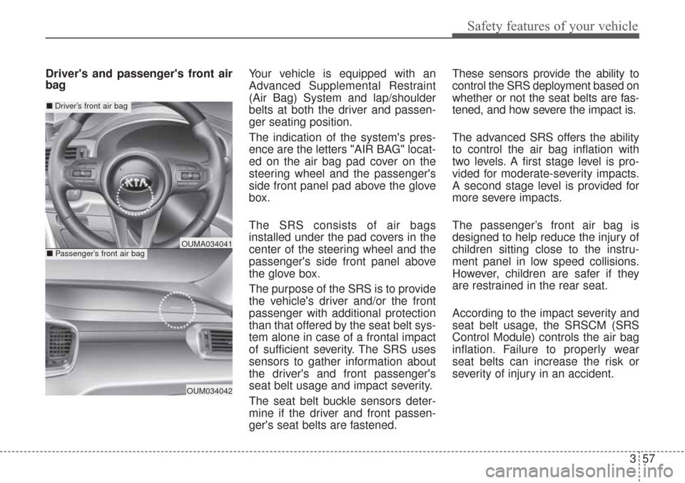 KIA Sorento 2017 3.G Manual PDF 357
Safety features of your vehicle
Drivers and passengers front air
bagYour vehicle is equipped with an
Advanced Supplemental Restraint
(Air Bag) System and lap/shoulder
belts at both the driver an