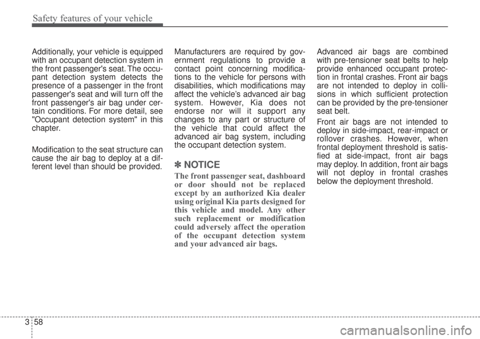 KIA Sorento 2017 3.G Manual PDF Safety features of your vehicle
58
3
Additionally, your vehicle is equipped
with an occupant detection system in
the front passengers seat. The occu-
pant detection system detects the
presence of a p