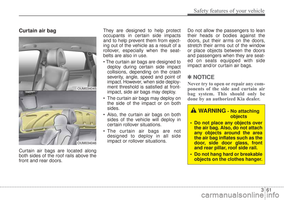 KIA Sorento 2017 3.G Manual PDF 361
Safety features of your vehicle
Curtain air bag
Curtain air bags are located along
both sides of the roof rails above the
front and rear doors.They are designed to help protect
occupants in certai KIA Sorento 2017 3.G Manual PDF 361
Safety features of your vehicle
Curtain air bag
Curtain air bags are located along
both sides of the roof rails above the
front and rear doors.They are designed to help protect
occupants in certai