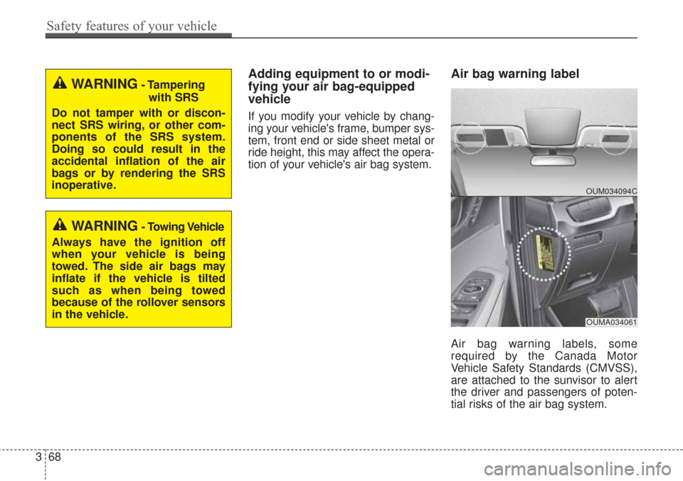 KIA Sorento 2017 3.G User Guide Adding equipment to or modi-
fying your air bag-equipped
vehicle
If you modify your vehicle by chang-
ing your vehicles frame, bumper sys-
tem, front end or side sheet metal or
ride height, this may KIA Sorento 2017 3.G User Guide Adding equipment to or modi-
fying your air bag-equipped
vehicle
If you modify your vehicle by chang-
ing your vehicles frame, bumper sys-
tem, front end or side sheet metal or
ride height, this may
