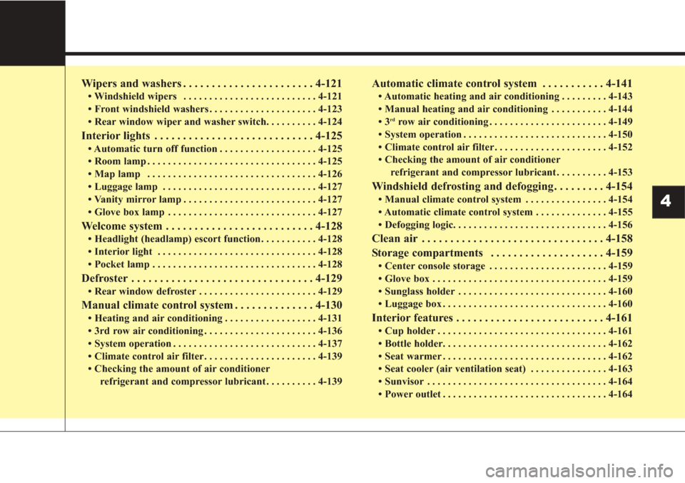KIA Sorento 2017 3.G Manual Online Wipers and washers . . . . . . . . . . . . . . . . . . . . . . . 4-121
• Windshield wipers  . . . . . . . . . . . . . . . . . . . . . . . . . . 4-121
• Front windshield washers . . . . . . . . . .
