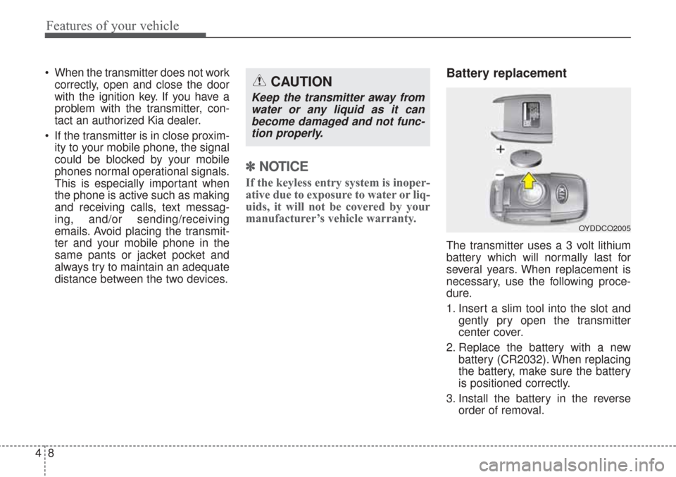 KIA Sorento 2017 3.G Owners Manual Features of your vehicle
84
 When the transmitter does not workcorrectly, open and close the door
with the ignition key. If you have a
problem with the transmitter, con-
tact an authorized Kia dealer.