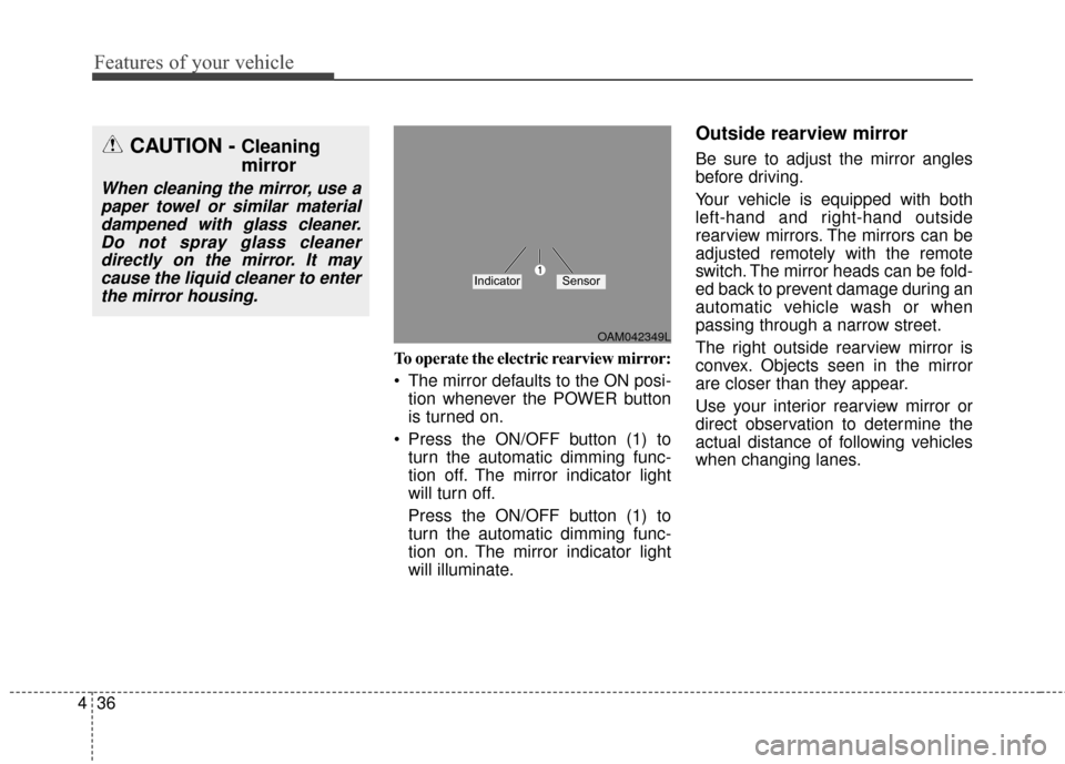 KIA Soul EV 2017 2.G Owners Manual Features of your vehicle
36
4
To operate the electric rearview mirror:
 The mirror defaults to the ON posi-
tion whenever the POWER button
is turned on.
 Press the ON/OFF button (1) to turn the automa