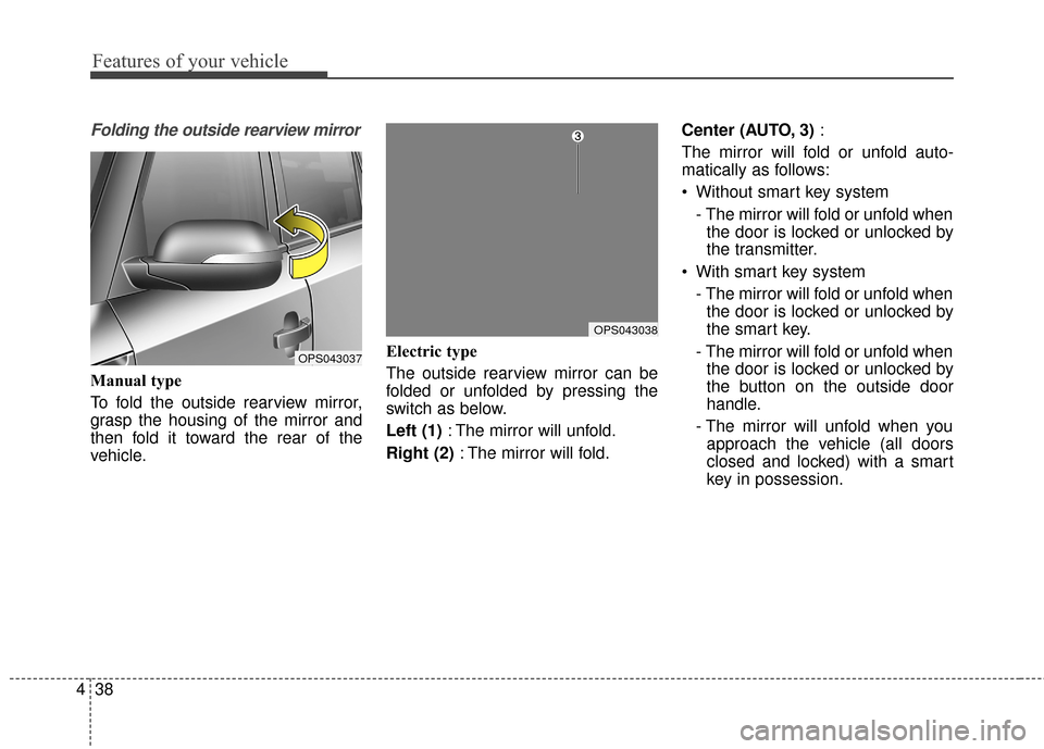 KIA Soul EV 2017 2.G Owners Manual Features of your vehicle
38
4
Folding the outside rearview mirror
Manual type
To fold the outside rearview mirror,
grasp the housing of the mirror and
then fold it toward the rear of the
vehicle. Elec