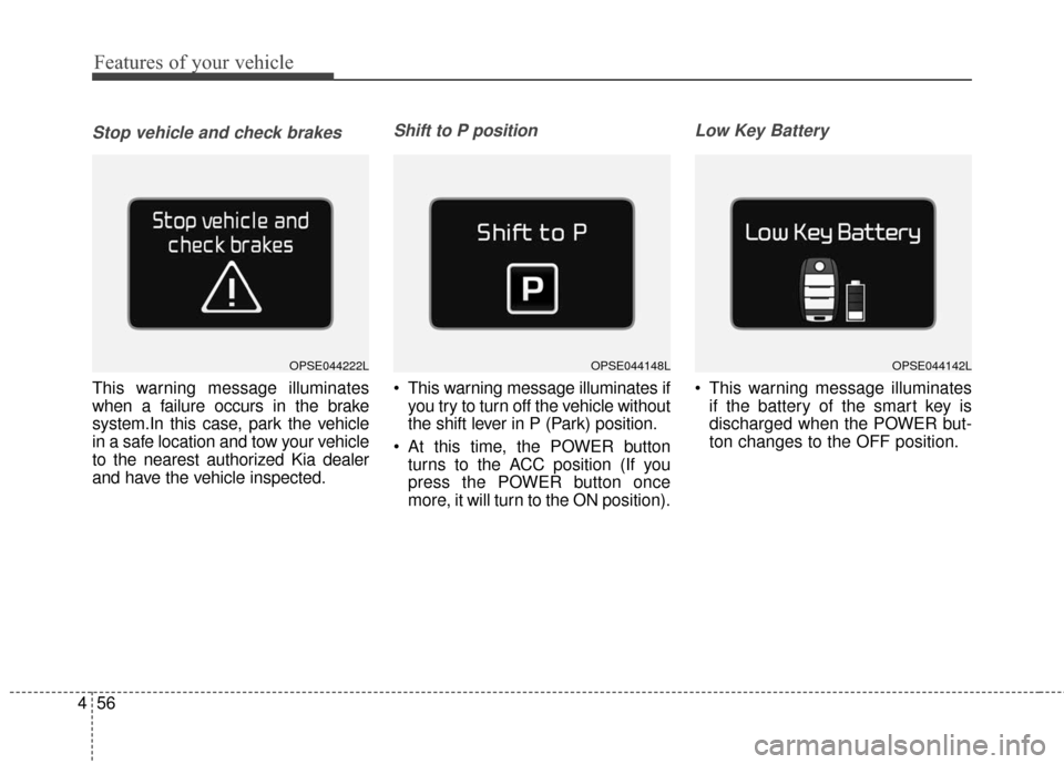 KIA Soul EV 2017 2.G Owners Manual Features of your vehicle
56
4
Stop vehicle and check brakes
This warning message illuminates
when a failure occurs in the brake
system.In this case, park the vehicle
in a safe location and tow your ve